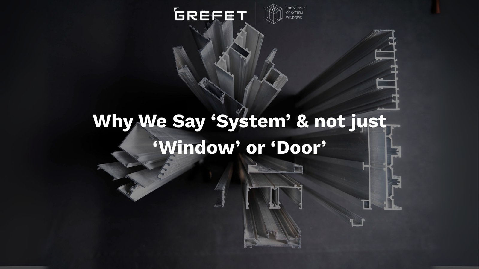 Why We Say ‘System’ & not just ‘Window’ or ‘Door’